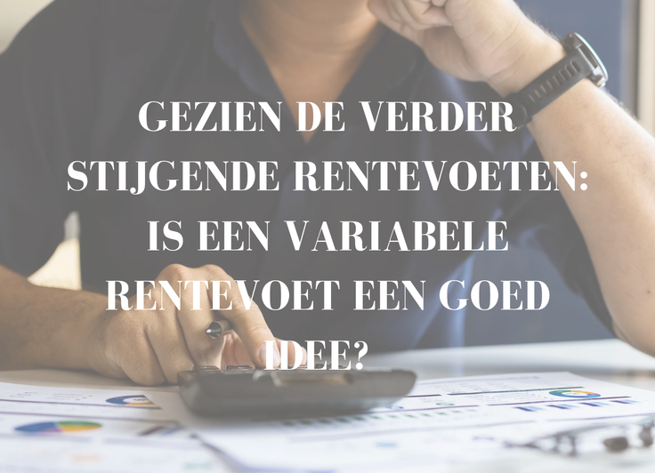 Gezien de verder stijgende rentevoeten: is een variabele rentevoet een goed idee? 