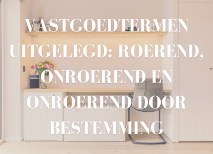 Vastgoedtermen uitgelegd: roerend, onroerend en onroerend door bestemming